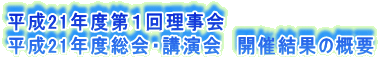 平成21年度第1回理事会 平成21年度総会・講演会 開催結果の概要